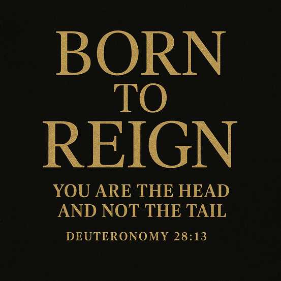 👑 Born to Reign: You Are the Head and Not the Tail